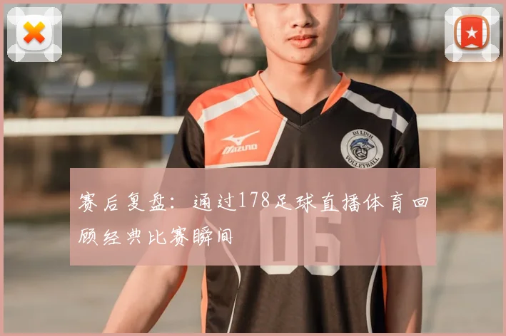 赛后复盘：通过178足球直播体育回顾经典比赛瞬间